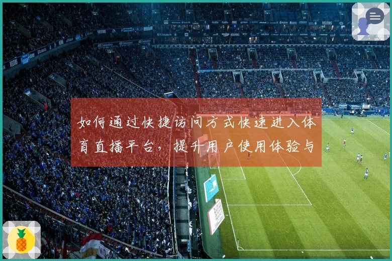 如何通过快捷访问方式快速进入体育直播平台，提升用户使用体验与功能探索